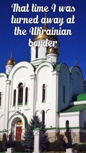 That time I was turned back at the Ukrainian border 1 Pin me on Pinterest!